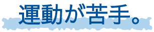 運動が苦手